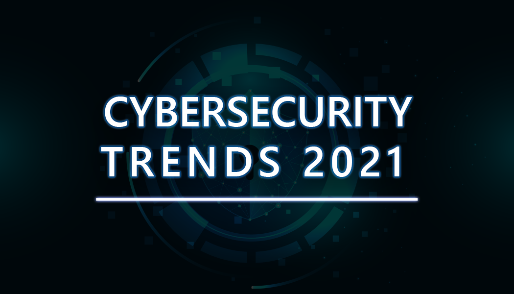 Top 10 Cybersecurity Trends 2021
