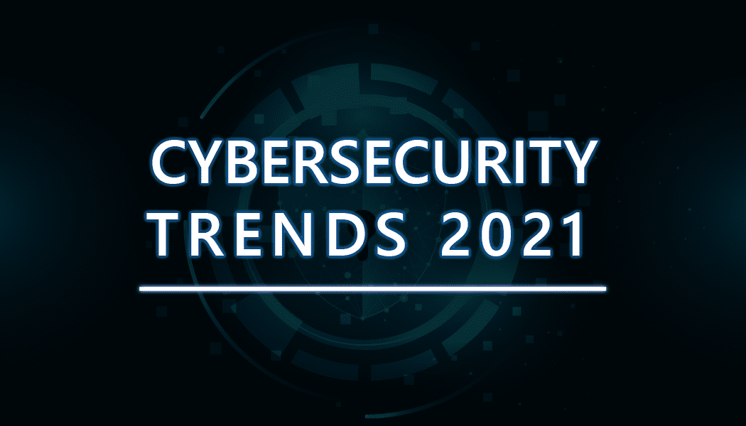 Top 10 Cybersecurity Trends 2021